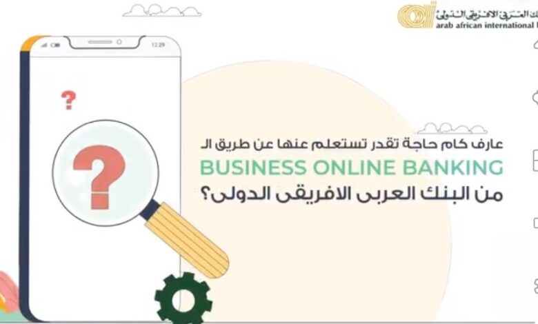 البنك العربي الإفريقي يتيح لعملائه خدمة الـ Business Online Banking platform بمزايا متعددة