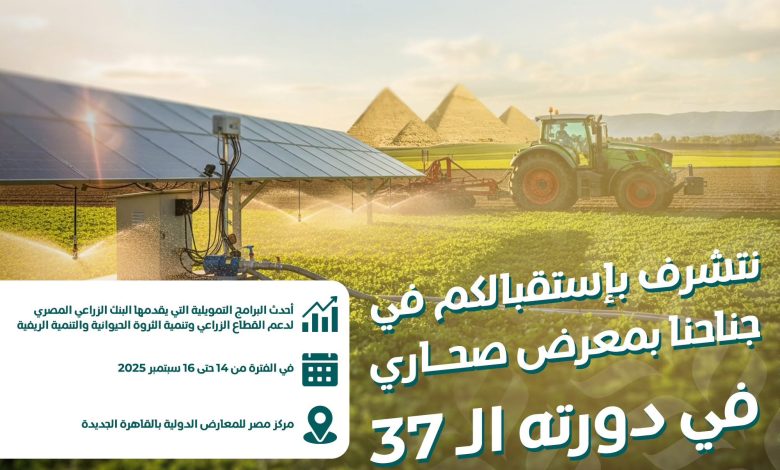 البنك الزراعي المصري راعٍ بلاتيني لمعرض صحارى 2025