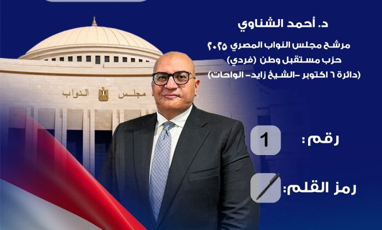 الدكتور أحمد الشناوي يخوض انتخابات مجلس النواب 2025 عن دائرة أكتوبر وزايد والواحات