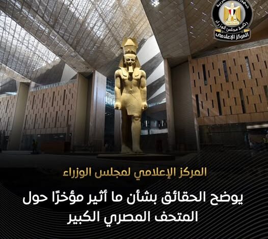 مجلس الوزراء يوضح الحقائق بشأن ما أثير مؤخرًا حول المتحف المصري الكبير مجلس الوزراء يوضح الحقائق بشأن ما أثير مؤخرًا حول المتحف المصري الكبير
