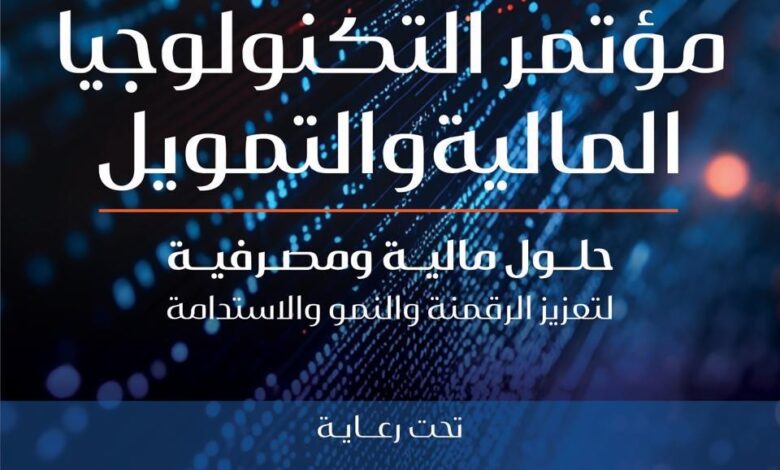 انطلاق مؤتمر التكنولوجيا المالية والتمويل لمناقشة التحول الرقمي والشمول المالي بالقطاع المالي والمصرفي بعد غد